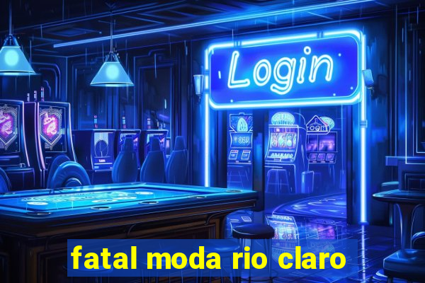 fatal moda rio claro